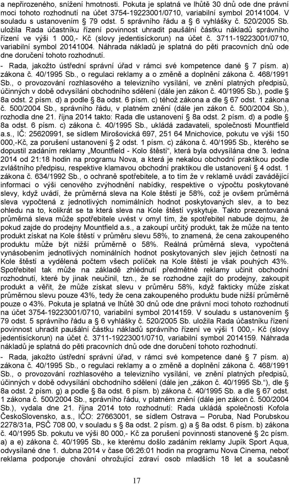 3711-19223001/0710, variabilní symbol 20141004. Náhrada nákladů je splatná do pěti pracovních dnů ode dne doručení tohoto rozhodnutí.