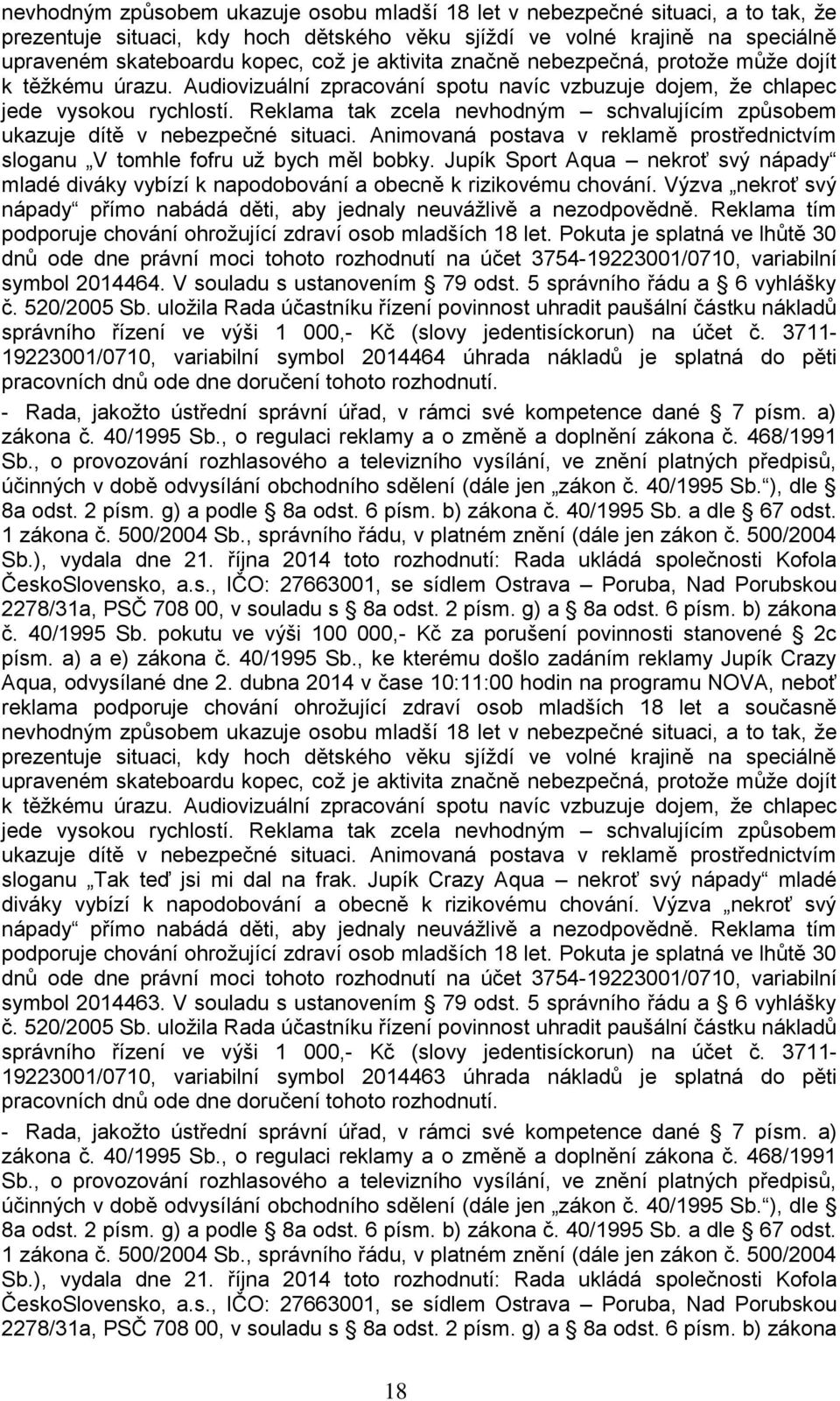 Reklama tak zcela nevhodným schvalujícím způsobem ukazuje dítě v nebezpečné situaci. Animovaná postava v reklamě prostřednictvím sloganu V tomhle fofru už bych měl bobky.