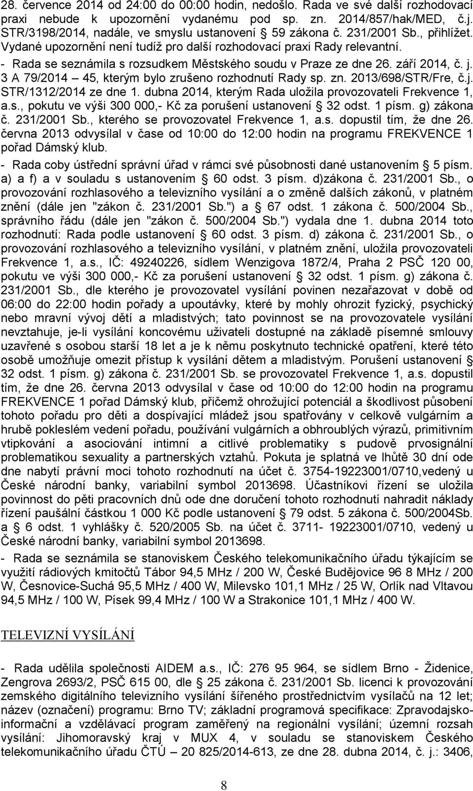 - Rada se seznámila s rozsudkem Městského soudu v Praze ze dne 26. září 2014, č. j. 3 A 79/2014 45, kterým bylo zrušeno rozhodnutí Rady sp. zn. 2013/698/STR/Fre, č.j. STR/1312/2014 ze dne 1.