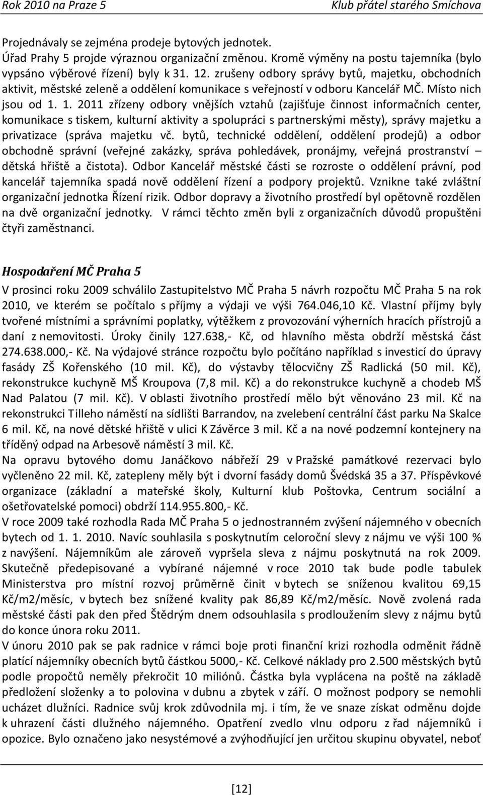 1. 2011 zřízeny odbory vnějších vztahů (zajišťuje činnost informačních center, komunikace s tiskem, kulturní aktivity a spolupráci s partnerskými městy), správy majetku a privatizace (správa majetku