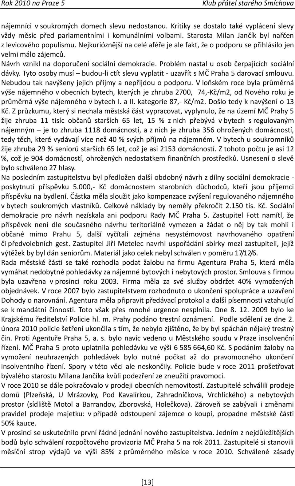 Tyto osoby musí budou-li ctít slevu vyplatit - uzavřít s MČ Praha 5 darovací smlouvu. Nebudou tak navýšeny jejich příjmy a nepřijdou o podporu.