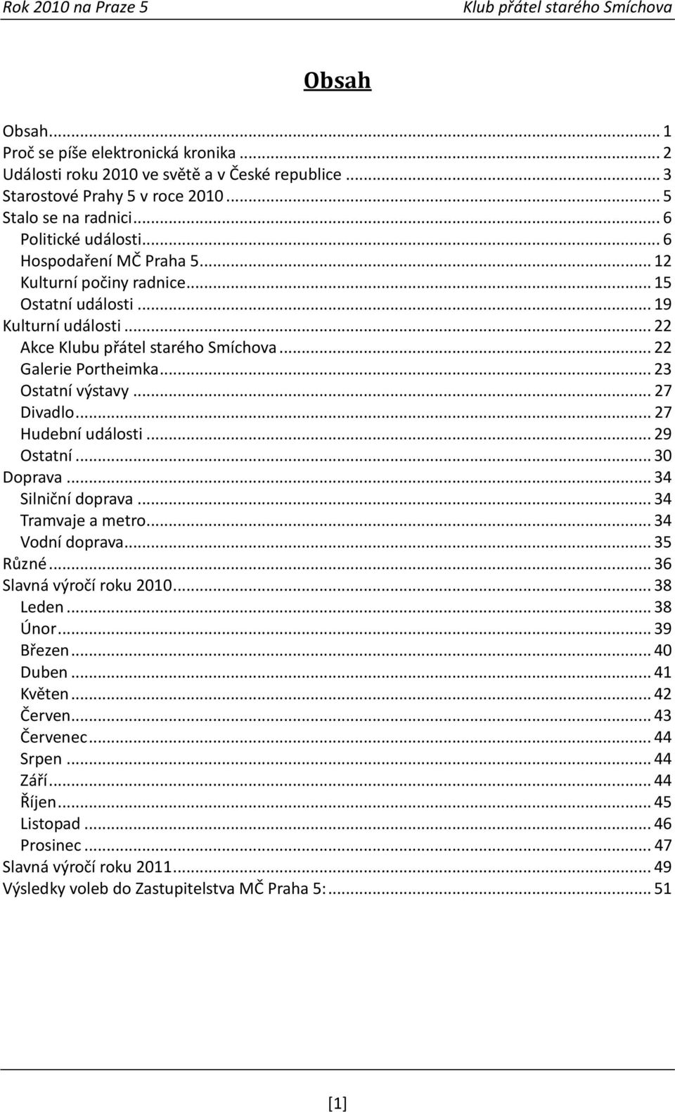 .. 27 Divadlo... 27 Hudební události... 29 Ostatní... 30 Doprava... 34 Silniční doprava... 34 Tramvaje a metro... 34 Vodní doprava... 35 Různé... 36 Slavná výročí roku 2010... 38 Leden... 38 Únor.