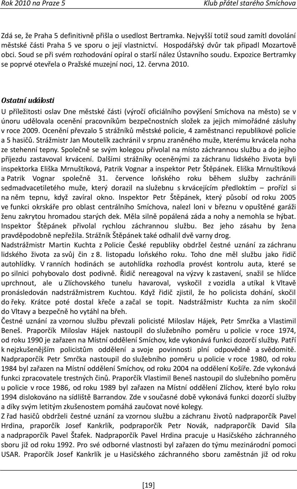 Ostatní události U příležitosti oslav Dne městské části (výročí oficiálního povýšení Smíchova na město) se v únoru udělovala ocenění pracovníkům bezpečnostních složek za jejich mimořádné zásluhy v