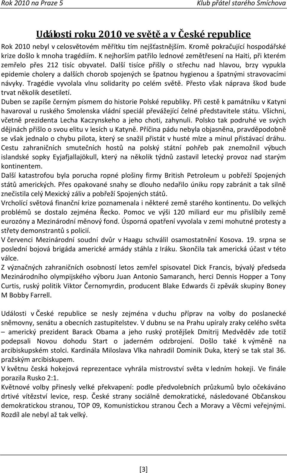 Další tisíce přišly o střechu nad hlavou, brzy vypukla epidemie cholery a dalších chorob spojených se špatnou hygienou a špatnými stravovacími návyky. Tragédie vyvolala vlnu solidarity po celém světě.