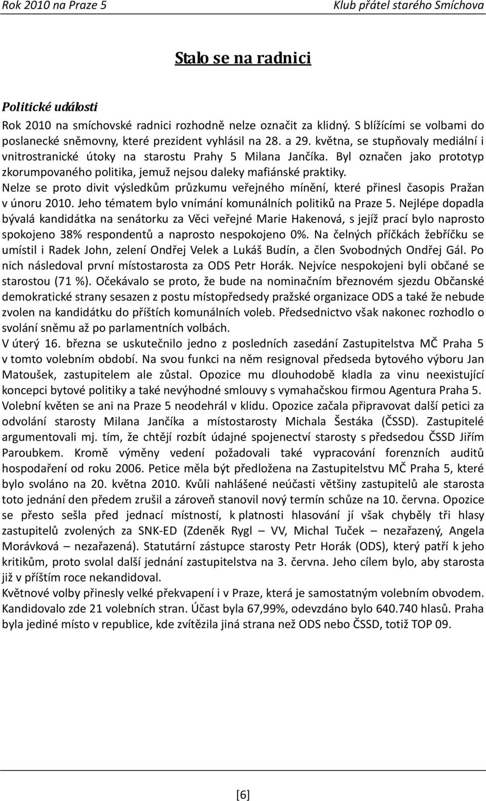 Nelze se proto divit výsledkům průzkumu veřejného mínění, které přinesl časopis Pražan v únoru 2010. Jeho tématem bylo vnímání komunálních politiků na Praze 5.