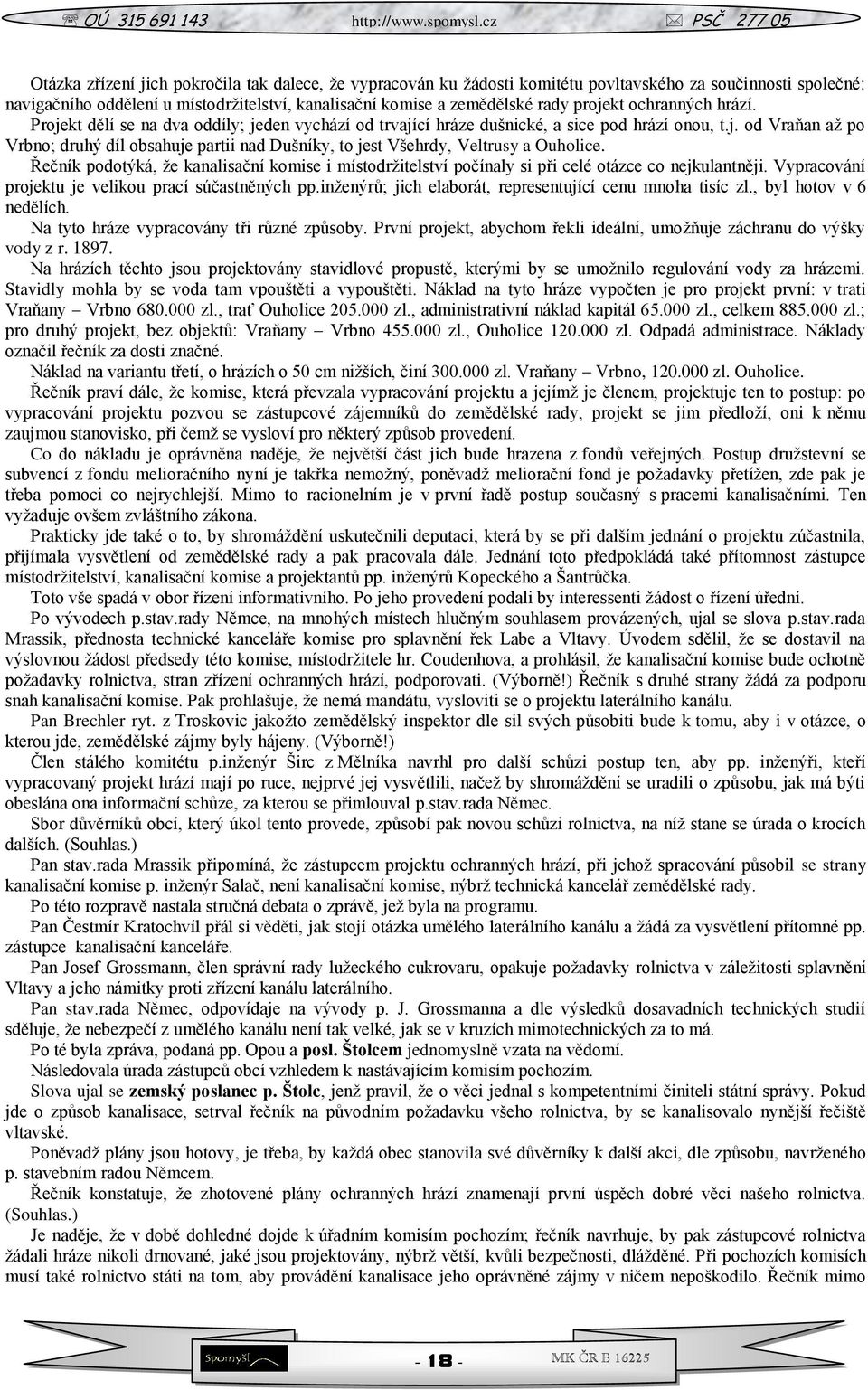 Řečník podotýká, ţe kanalisační komise i místodrţitelství počínaly si při celé otázce co nejkulantněji. Vypracování projektu je velikou prací súčastněných pp.