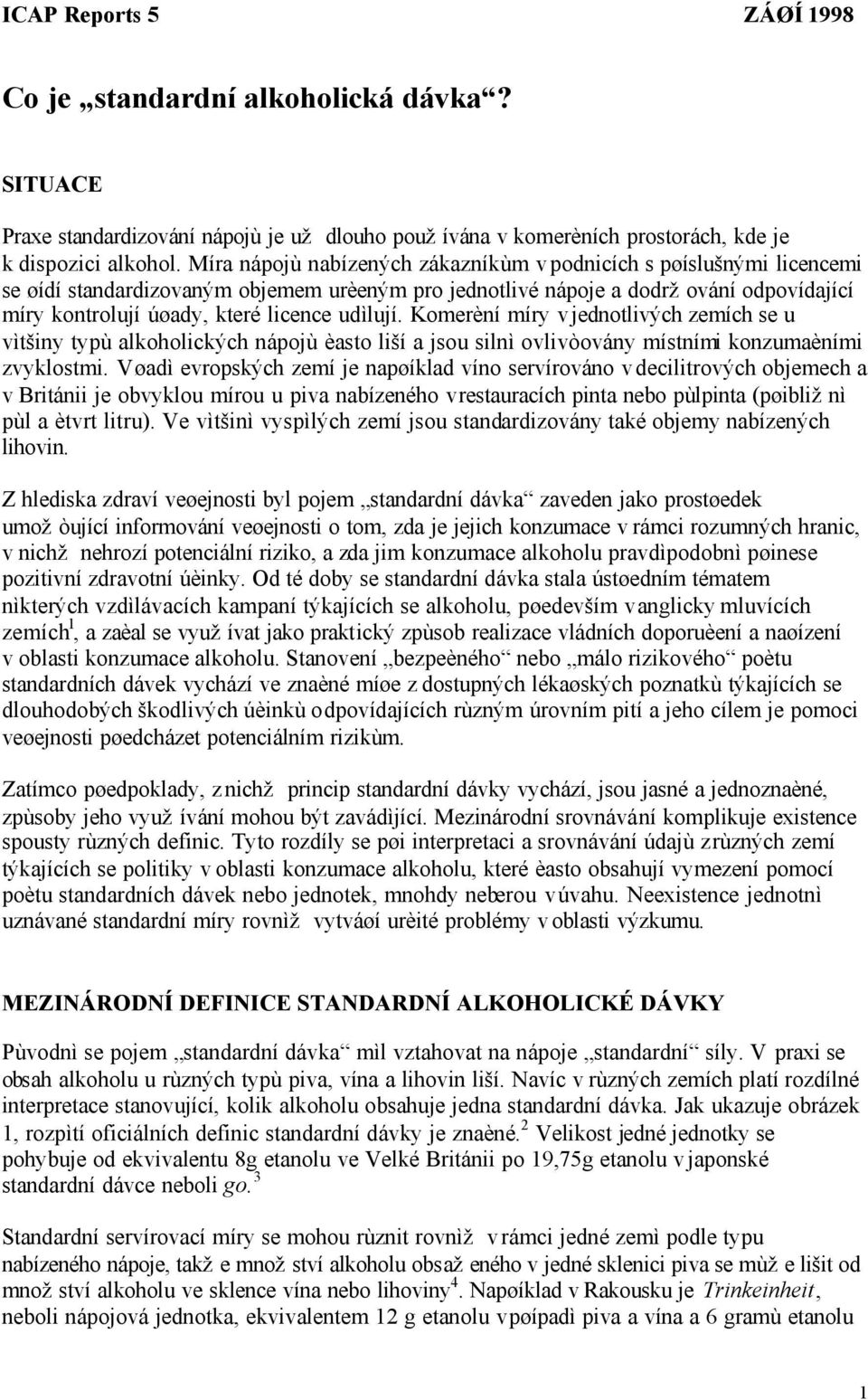 udìlují. Komerèní míry v jednotlivých zemích se u vìtšiny typù alkoholických nápojù èasto liší a jsou silnì ovlivòovány místními konzumaèními zvyklostmi.