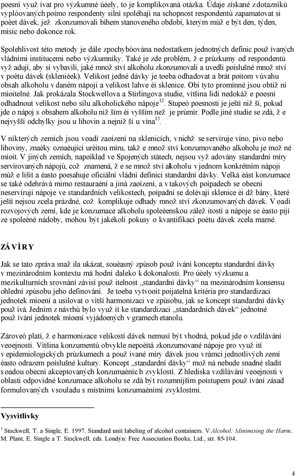 mìsíc nebo dokonce rok. Spolehlivost této metody je dále zpochybòována nedostatkem jednotných definic používaných vládními institucemi nebo výzkumníky.