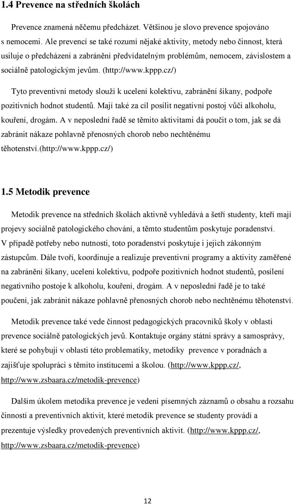 kppp.cz/) Tyto preventivní metody slouží k ucelení kolektivu, zabránění šikany, podpoře pozitivních hodnot studentů. Mají také za cíl posílit negativní postoj vůči alkoholu, kouření, drogám.