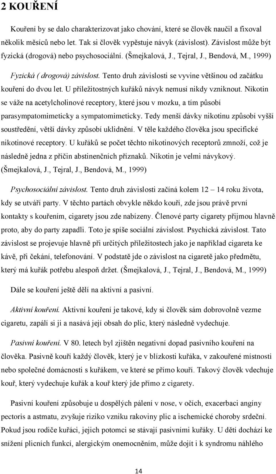 Tento druh závislosti se vyvine většinou od začátku kouření do dvou let. U příležitostných kuřáků návyk nemusí nikdy vzniknout.