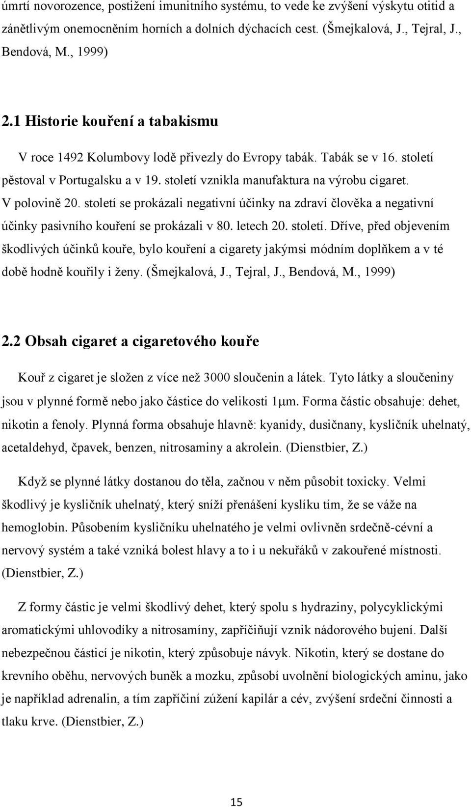 století se prokázali negativní účinky na zdraví člověka a negativní účinky pasivního kouření se prokázali v 80. letech 20. století.