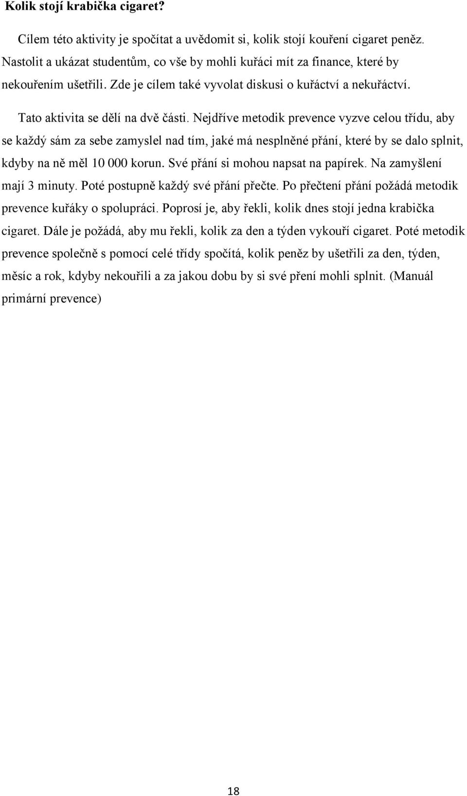 Nejdříve metodik prevence vyzve celou třídu, aby se každý sám za sebe zamyslel nad tím, jaké má nesplněné přání, které by se dalo splnit, kdyby na ně měl 10 000 korun.