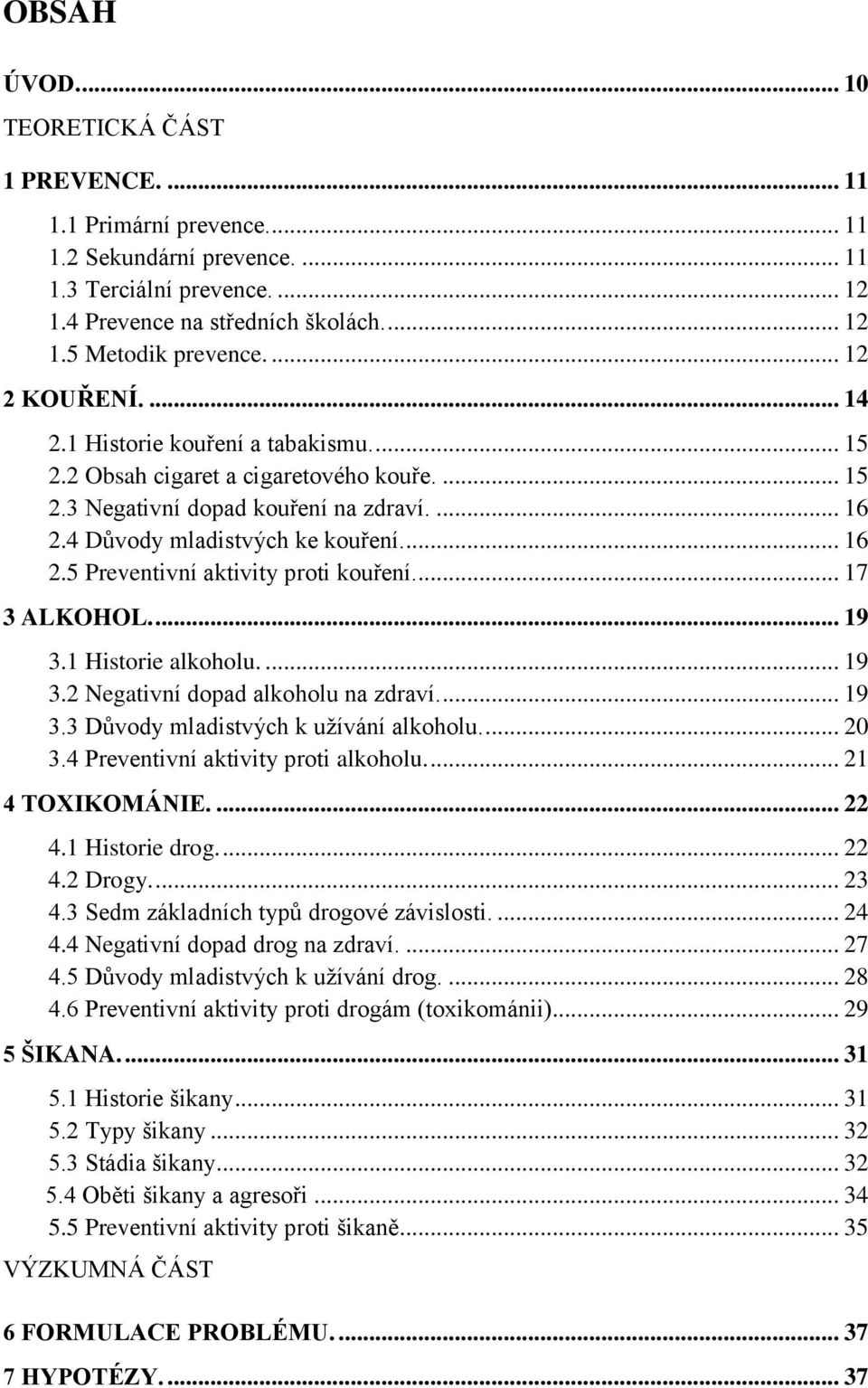 ... 17 3 ALKOHOL.... 19 3.1 Historie alkoholu.... 19 3.2 Negativní dopad alkoholu na zdraví.... 19 3.3 Důvody mladistvých k užívání alkoholu.... 20 3.4 Preventivní aktivity proti alkoholu.