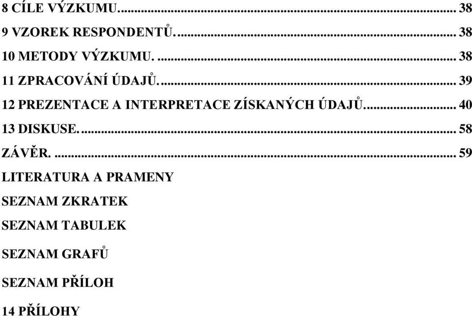 ... 39 12 PREZENTACE A INTERPRETACE ZÍSKANÝCH ÚDAJŮ.... 40 13 DISKUSE.