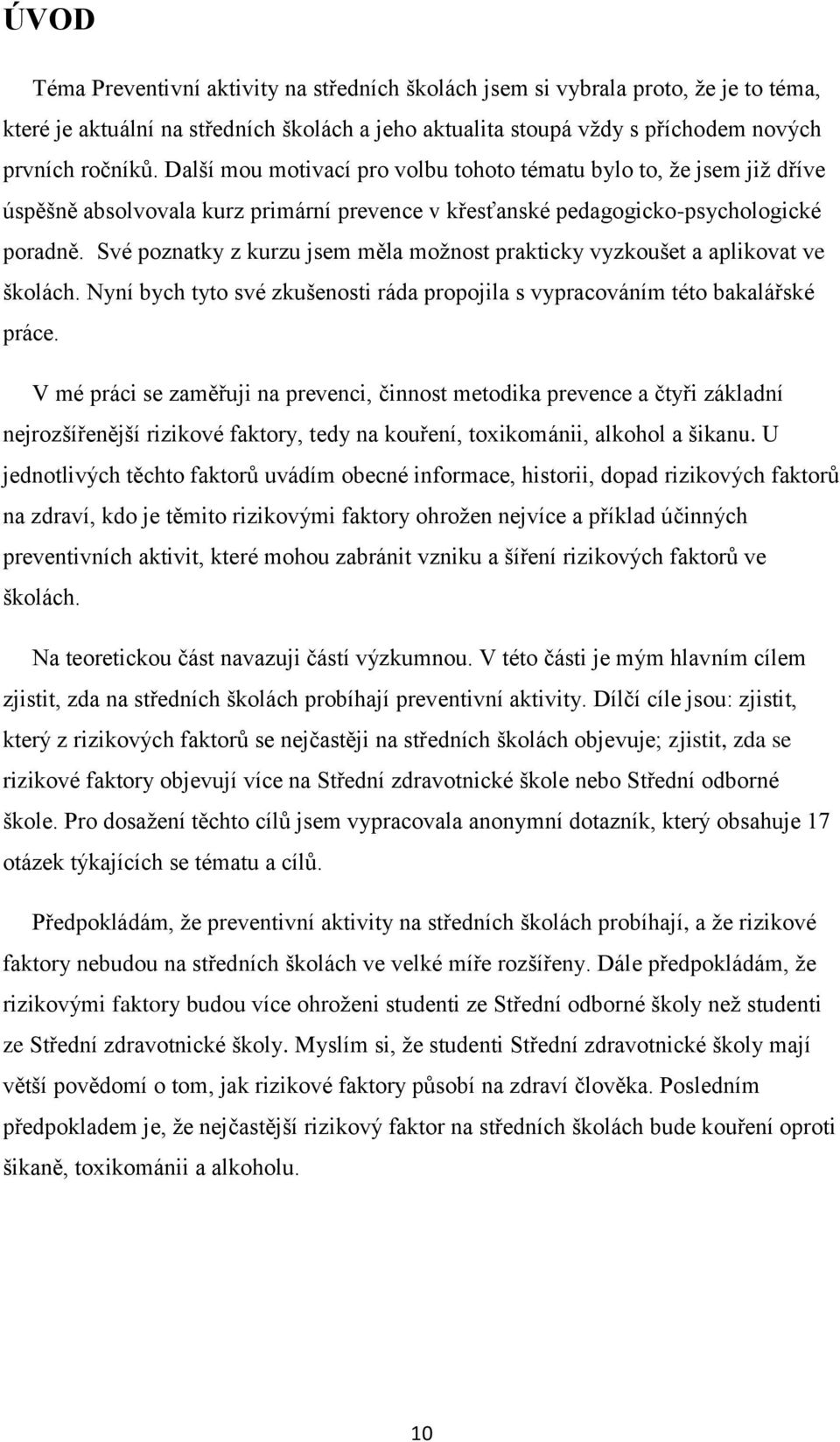 Své poznatky z kurzu jsem měla možnost prakticky vyzkoušet a aplikovat ve školách. Nyní bych tyto své zkušenosti ráda propojila s vypracováním této bakalářské práce.