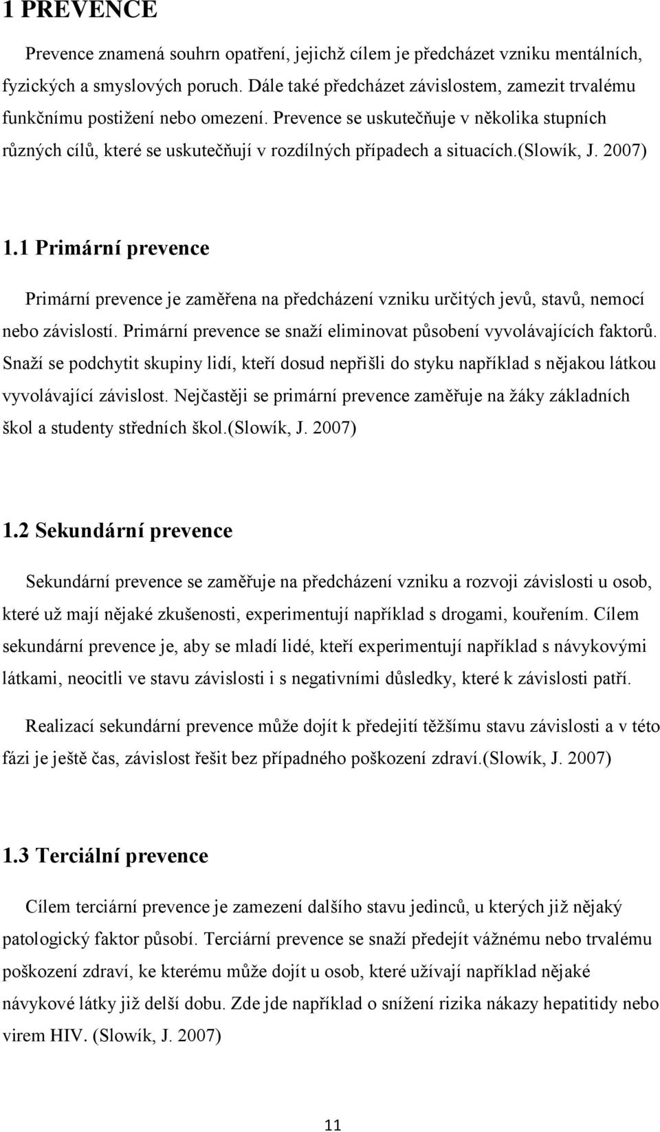 (slowík, J. 2007) 1.1 Primární prevence Primární prevence je zaměřena na předcházení vzniku určitých jevů, stavů, nemocí nebo závislostí.