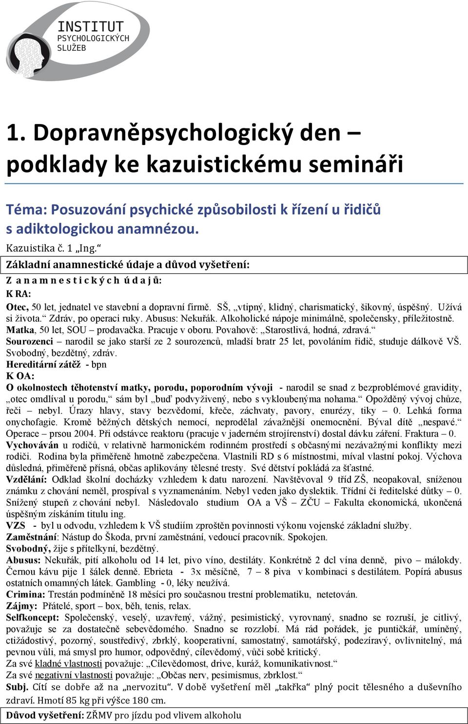 Užívá si života. Zdráv, po operaci ruky. Abusus: Nekuřák. Alkoholické nápoje minimálně, společensky, příležitostně. Matka, 50 let, SOU prodavačka. Pracuje v oboru.