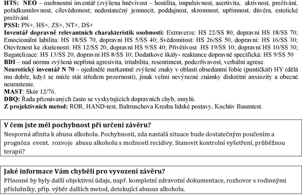 PSSI: PN+, HS+, ZS+, NT+, DS+ Inventář dopravně relevantních charakteristik osobnosti: Extraverze: HS 22/SS 80, dopravní HS 18/SS 70; Emocionální labilita: HS 18/SS 70, dopravní HS 5/SS 40;