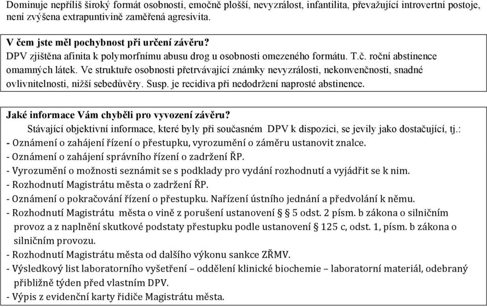 Ve struktuře osobnosti přetrvávající známky nevyzrálosti, nekonvenčnosti, snadné ovlivnitelnosti, nižší sebedůvěry. Susp. je recidiva při nedodržení naprosté abstinence.