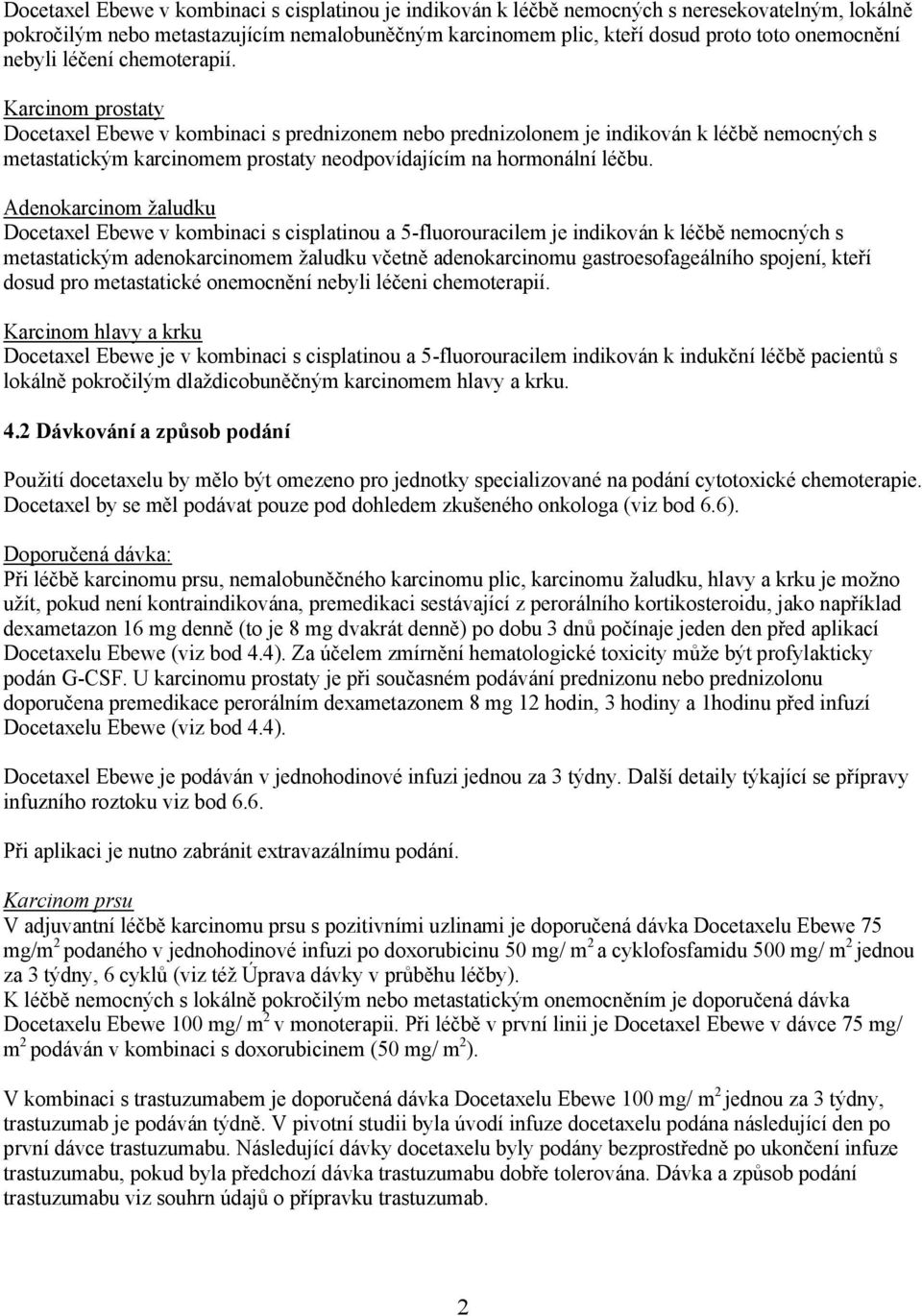 Karcinom prostaty Docetaxel Ebewe v kombinaci s prednizonem nebo prednizolonem je indikován k léčbě nemocných s metastatickým karcinomem prostaty neodpovídajícím na hormonální léčbu.