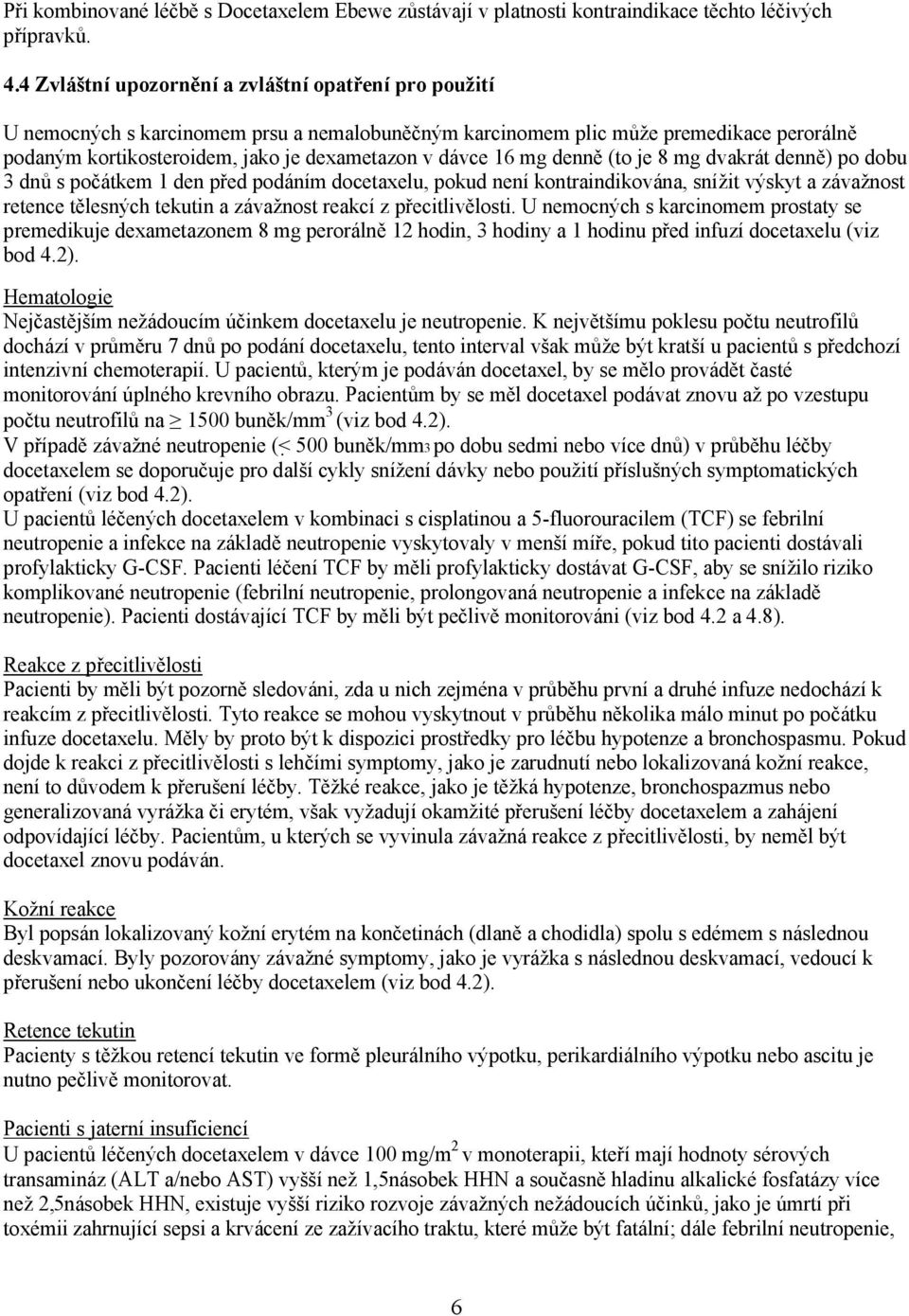 16 mg denně (to je 8 mg dvakrát denně) po dobu 3 dnů s počátkem 1 den před podáním docetaxelu, pokud není kontraindikována, snížit výskyt a závažnost retence tělesných tekutin a závažnost reakcí z