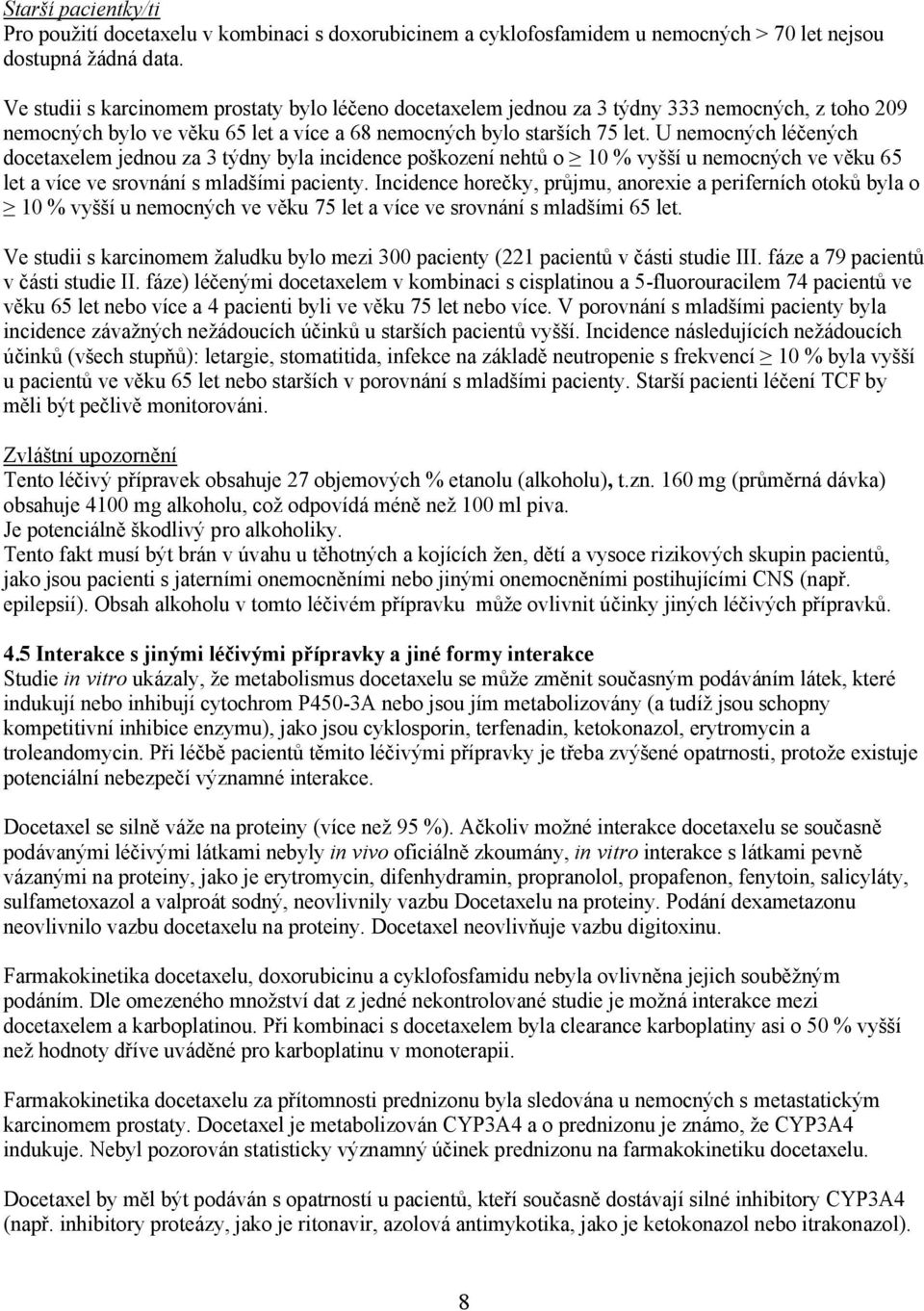 U nemocných léčených docetaxelem jednou za 3 týdny byla incidence poškození nehtů o 10 % vyšší u nemocných ve věku 65 let a více ve srovnání s mladšími pacienty.