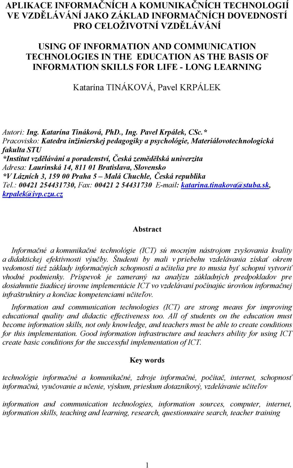 * Pracovisko: Katedra inžinierskej pedagogiky a psychológie, Materiálovotechnologická fakulta STU *Institut vzdělávání a poradenství, Česká zemědělská univerzita Adresa: Laurinská 14, 811 01