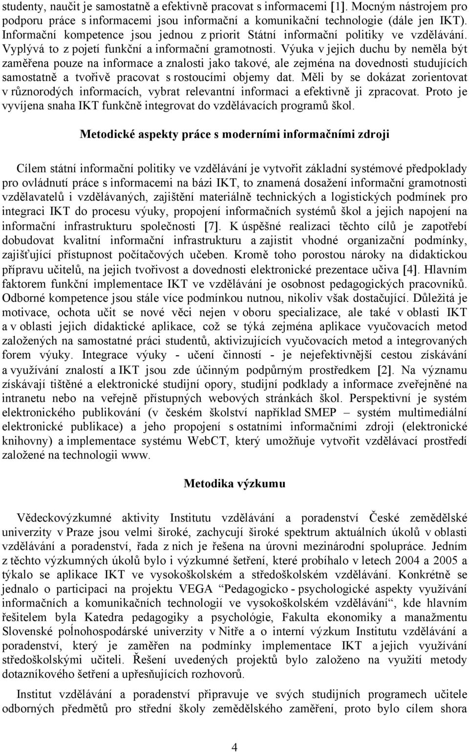 Výuka v jejich duchu by neměla být zaměřena pouze na informace a znalosti jako takové, ale zejména na dovednosti studujících samostatně a tvořivě pracovat s rostoucími objemy dat.