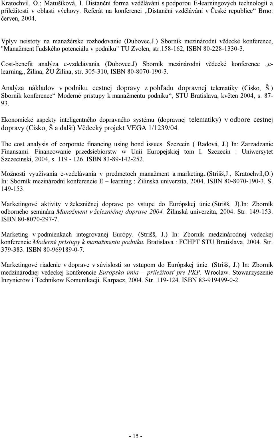 ) Sborník mezinárodní vědecké konference, "Manažment ľudského potenciálu v podniku" TU Zvolen, str.158-162, ISBN 80-228-1330-3. Cost-benefit analýza e-vzdelávania (Dubovec.