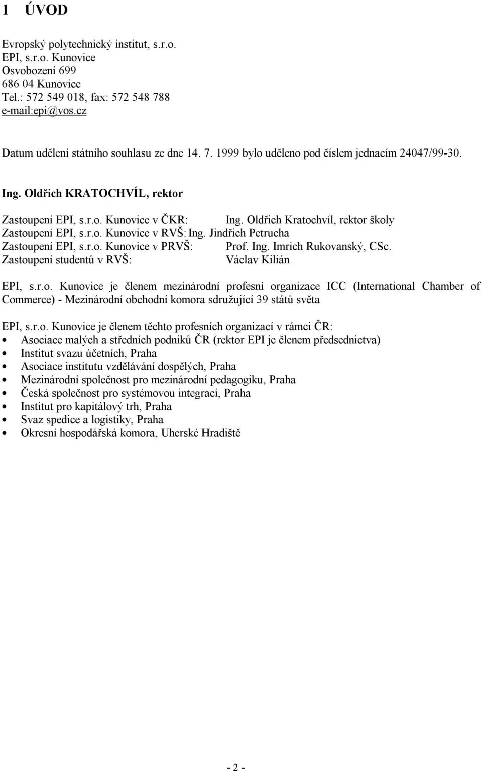 Ing. Imrich Rukovanský, CSc. Zastoupení studentů v RVŠ: Václav Kilián EPI, s.r.o. Kunovice je členem mezinárodní profesní organizace ICC (International Chamber of Commerce) - Mezinárodní obchodní komora sdružující 39 států světa EPI, s.