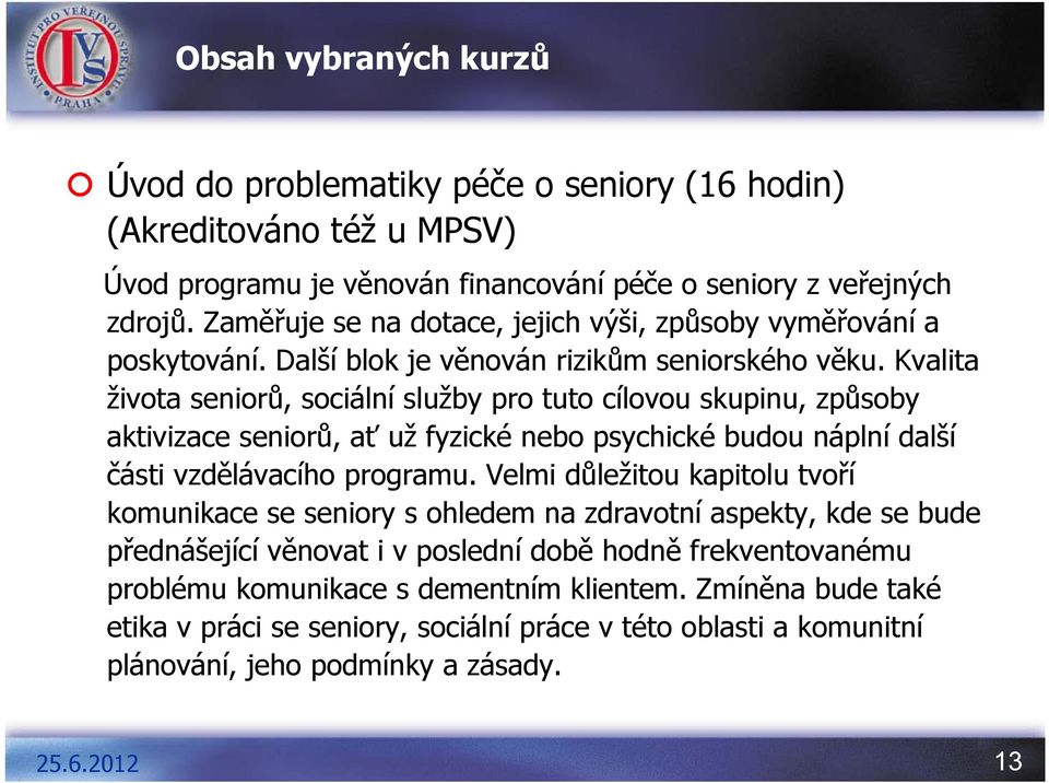 Kvalita života seniorů, sociální služby pro tuto cílovou skupinu, způsoby aktivizace seniorů, ať už fyzické nebo psychické budou náplní další části vzdělávacího programu.