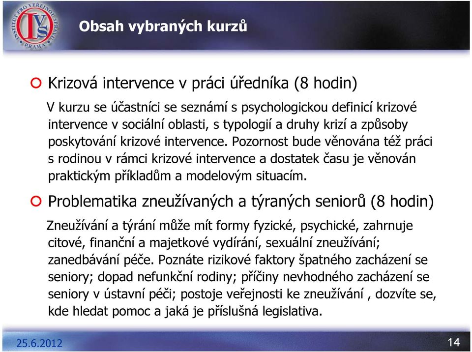 Problematika zneužívaných a týraných seniorů (8 hodin) Zneužívání a týrání může mít formy fyzické, psychické, zahrnuje citové, finanční a majetkové vydírání, sexuální zneužívání; zanedbávání péče.