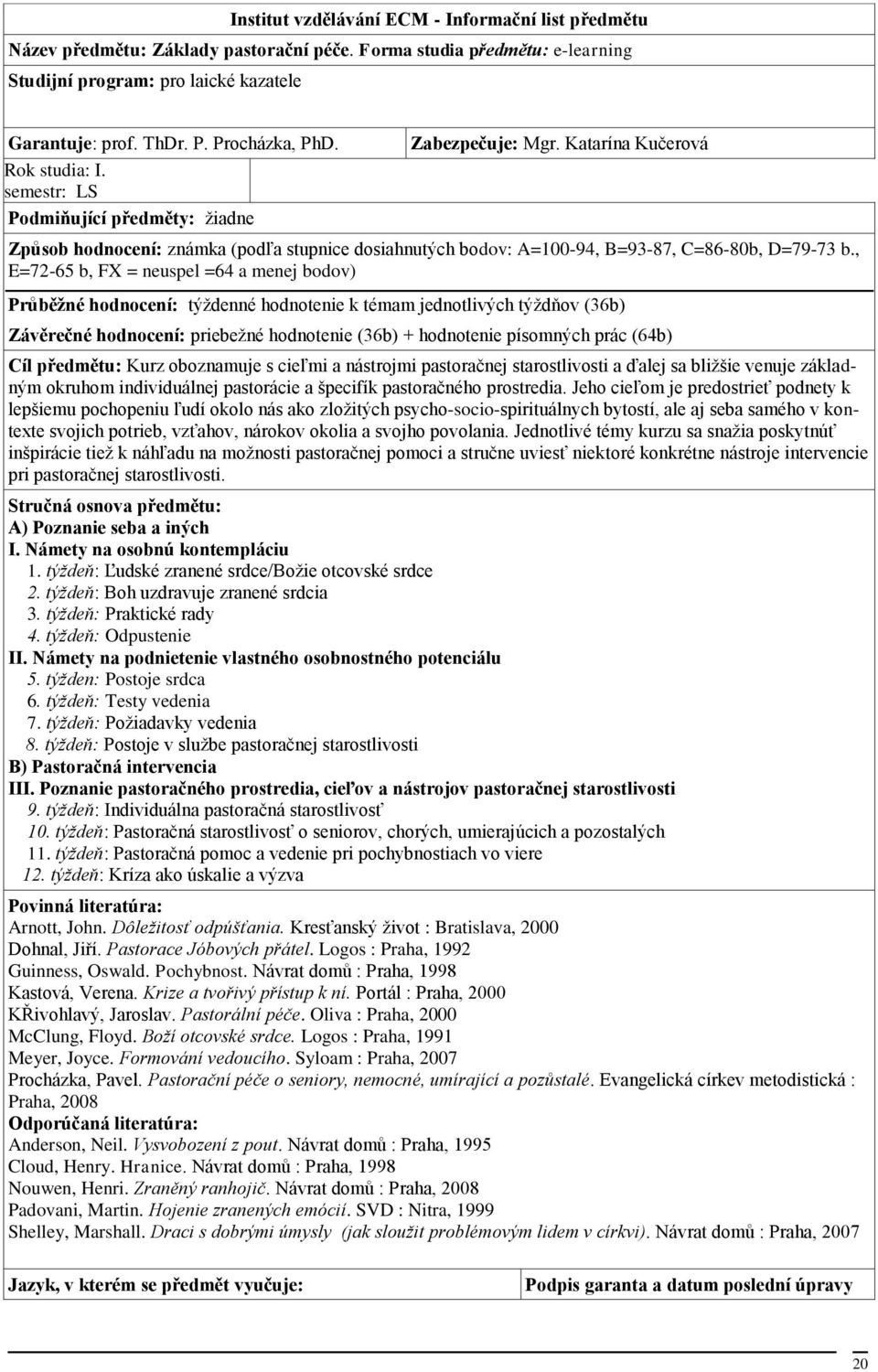 Katarína Kučerová Způsob hodnocení: známka (podľa stupnice dosiahnutých bodov: A=100-94, B=93-87, C=86-80b, D=79-73 b.