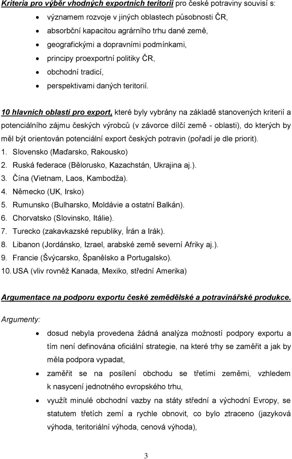 10 hlavních oblastí pro export, které byly vybrány na základě stanovených kriterií a potenciálního zájmu českých výrobců (v závorce dílčí země - oblasti), do kterých by měl být orientován potenciální