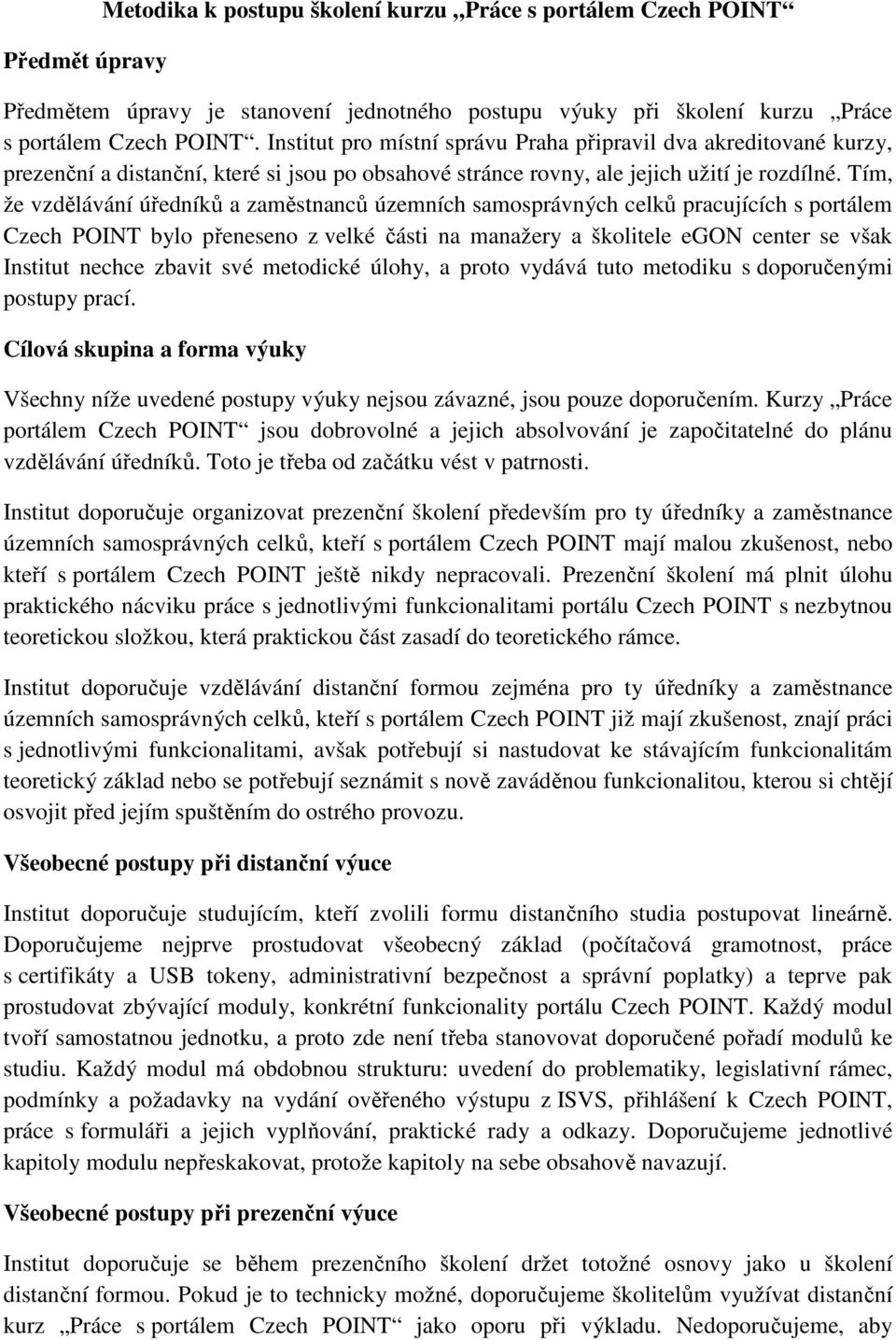 Tím, že vzdělávání úředníků a zaměstnanců územních samosprávných celků pracujících s portálem Czech POINT bylo přeneseno z velké části na manažery a školitele egon center se však Institut nechce