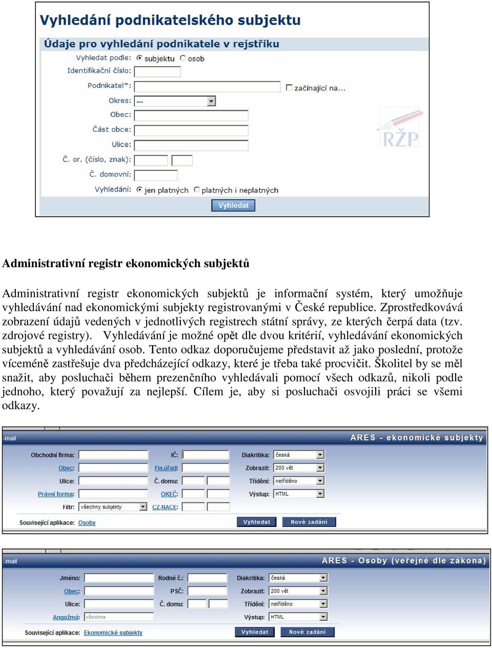 Vyhledávání je možné opět dle dvou kritérií, vyhledávání ekonomických subjektů a vyhledávání osob.