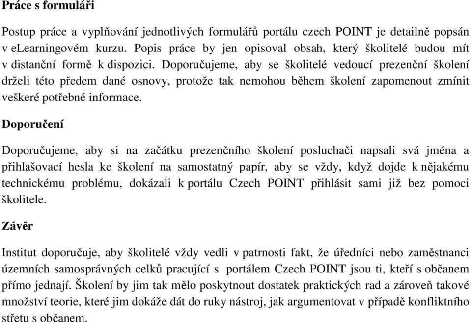 Doporučujeme, aby se školitelé vedoucí prezenční školení drželi této předem dané osnovy, protože tak nemohou během školení zapomenout zmínit veškeré potřebné informace.