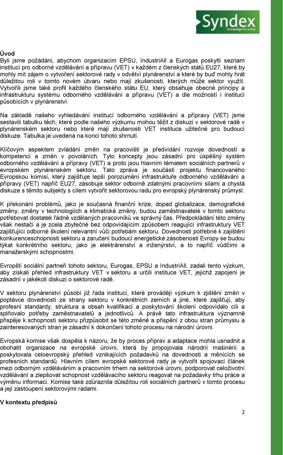 Vytvořili jsme také profil každého členského státu EU, který obsahuje obecné principy a infrastrukturu systému odborného vzdělávání a přípravu (VET) a dle možností i institucí působících v