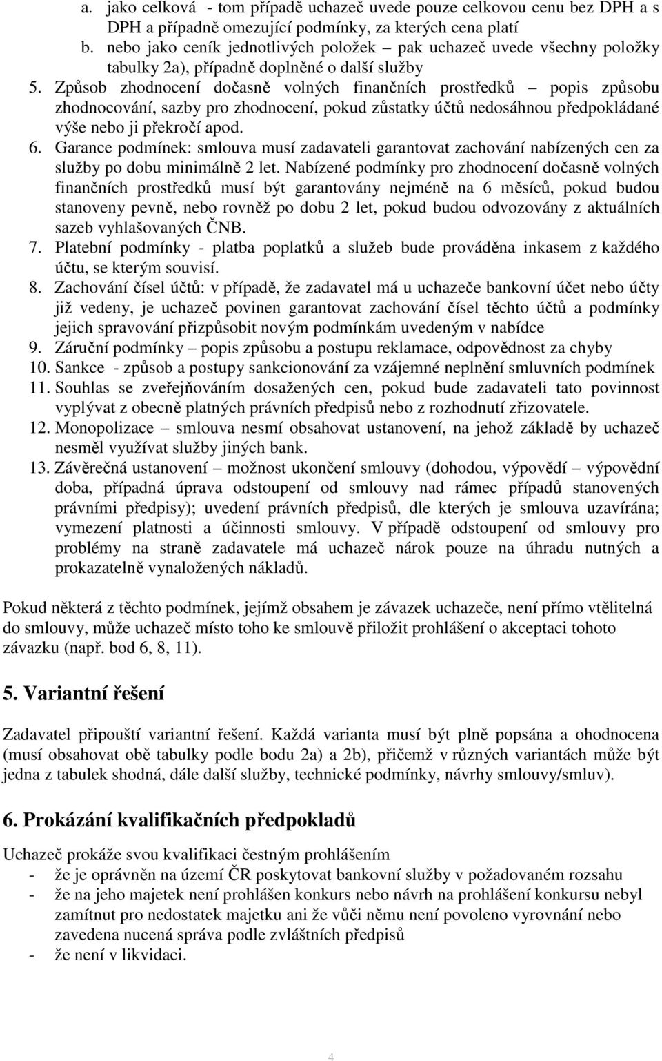 Způsob zhodnocení dočasně volných finančních prostředků popis způsobu zhodnocování, sazby pro zhodnocení, pokud zůstatky účtů nedosáhnou předpokládané výše nebo ji překročí apod. 6.