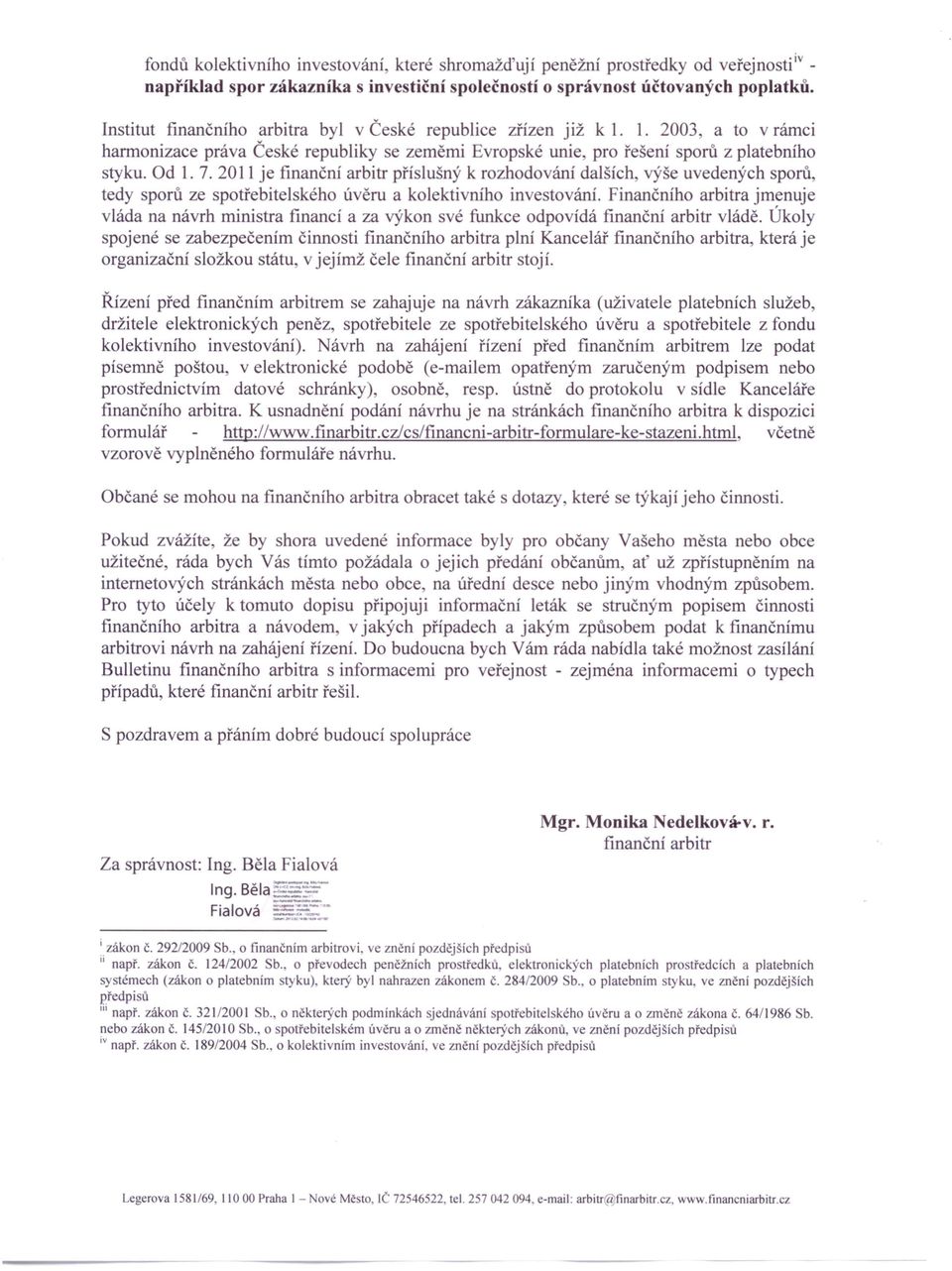 2011 je finanční arbitr příslušný k rozhodování dalších, výše uvedených sporů, tedy sporů ze spotřebitelského úvěru a kolektivního investování.