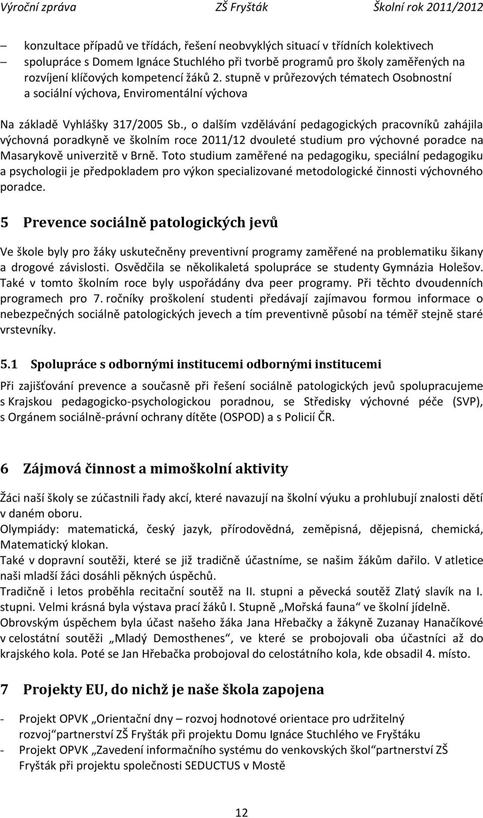 , o dalším vzdělávání pedagogických pracovníků zahájila výchovná poradkyně ve školním roce 2011/12 dvouleté studium pro výchovné poradce na Masarykově univerzitě v Brně.