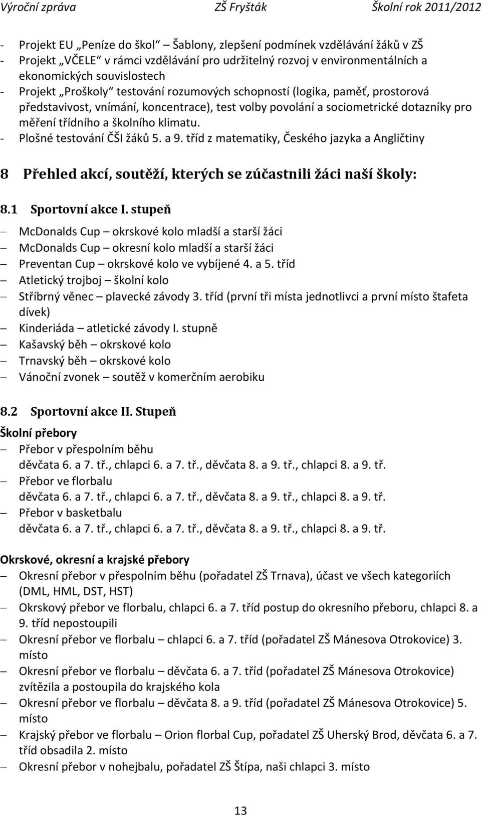 - Plošné testování ČŠI žáků 5. a 9. tříd z matematiky, Českého jazyka a Angličtiny 8 Přehled akcí, soutěží, kterých se zúčastnili žáci naší školy: 8.1 Sportovní akce I.