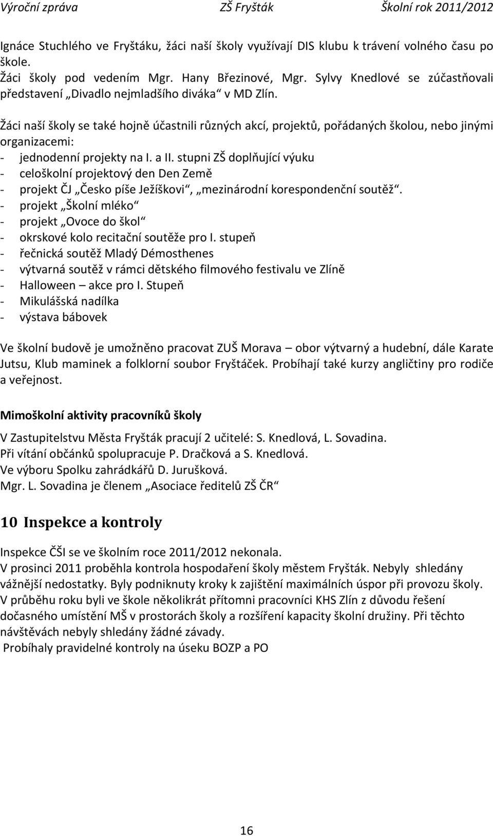 Žáci naší školy se také hojně účastnili různých akcí, projektů, pořádaných školou, nebo jinými organizacemi: - jednodenní projekty na I. a II.