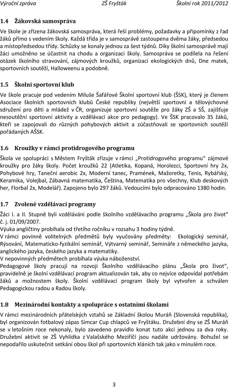 Díky školní samosprávě mají žáci umožněno se účastnit na chodu a organizaci školy.