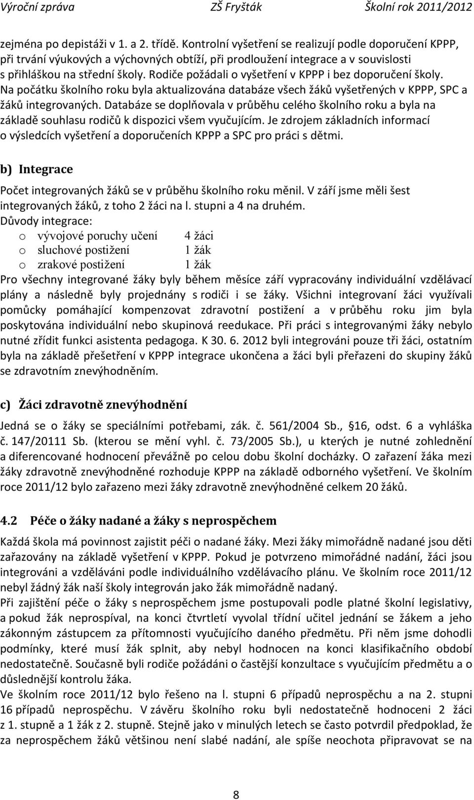 Rodiče požádali o vyšetření v KPPP i bez doporučení školy. Na počátku školního roku byla aktualizována databáze všech žáků vyšetřených v KPPP, SPC a žáků integrovaných.