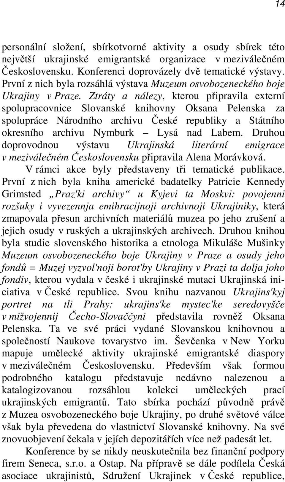 Ztráty a nálezy, kterou připravila externí spolupracovnice Slovanské knihovny Oksana Pelenska za spolupráce Národního archivu České republiky a Státního okresního archivu Nymburk Lysá nad Labem.