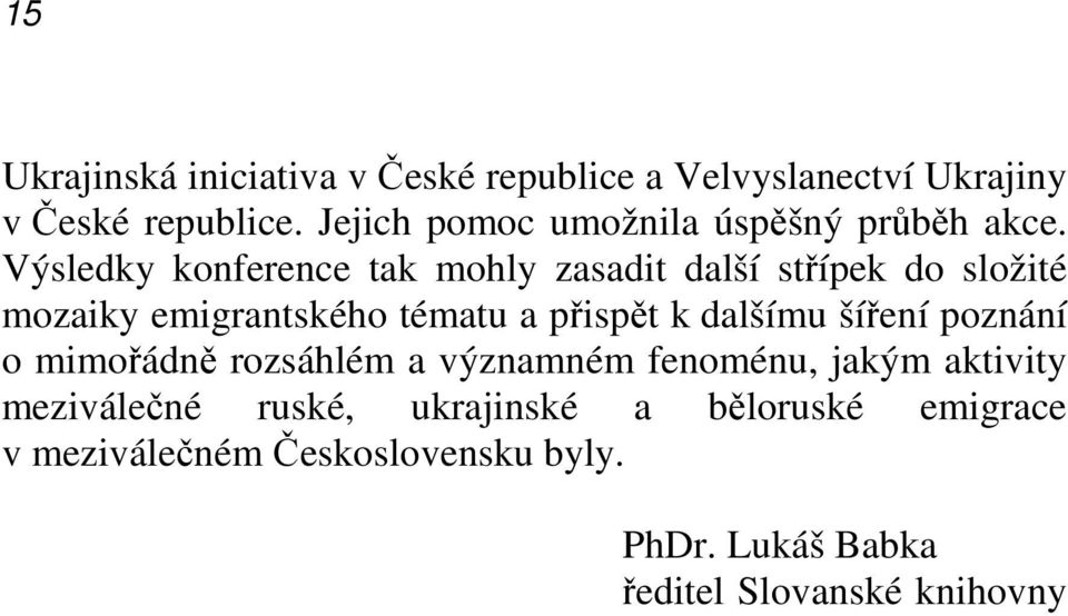 Výsledky konference tak mohly zasadit další střípek do složité mozaiky emigrantského tématu a přispět k dalšímu