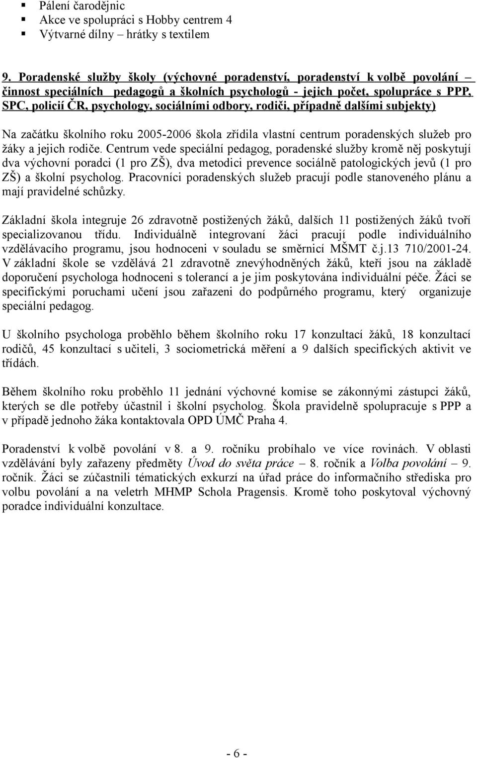 sociálními odbory, rodiči, případně dalšími subjekty) Na začátku školního roku 2005-2006 škola zřídila vlastní centrum poradenských služeb pro žáky a jejich rodiče.