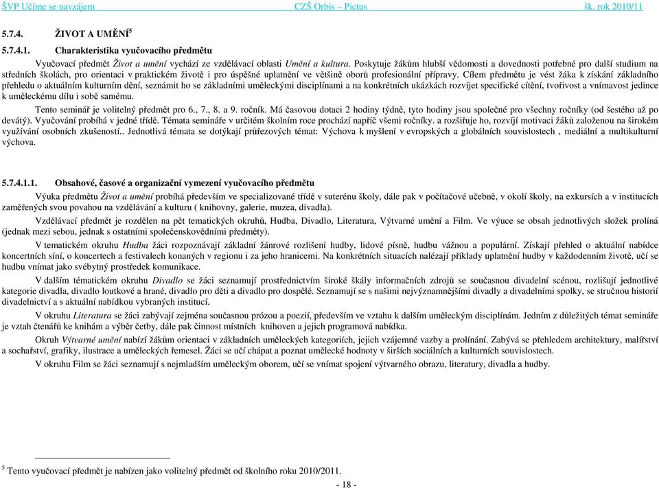 Cílem předmětu je vést žáka k získání základního přehledu o aktuálním kulturním dění, seznámit ho se základními uměleckými disciplínami a na konkrétních ukázkách rozvíjet specifické cítění, tvořivost