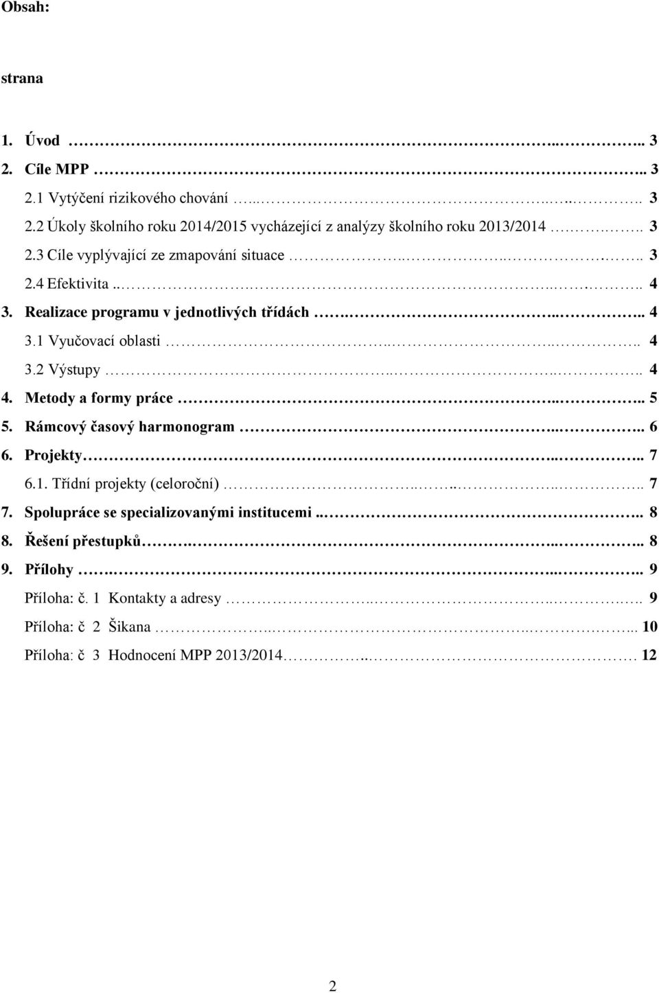 Rámcový časový harmonogram.... 6 6. Projekty.... 7 6.1. Třídní projekty (celoroční)........ 7 7. Spolupráce se specializovanými institucemi.... 8 8. Řešení přestupků..... 8 9.